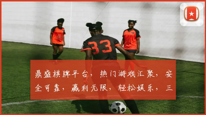 鼎盛棋牌平台，热门游戏汇聚，安全可靠，赢利无限，轻松娱乐，三重福利，等你来战