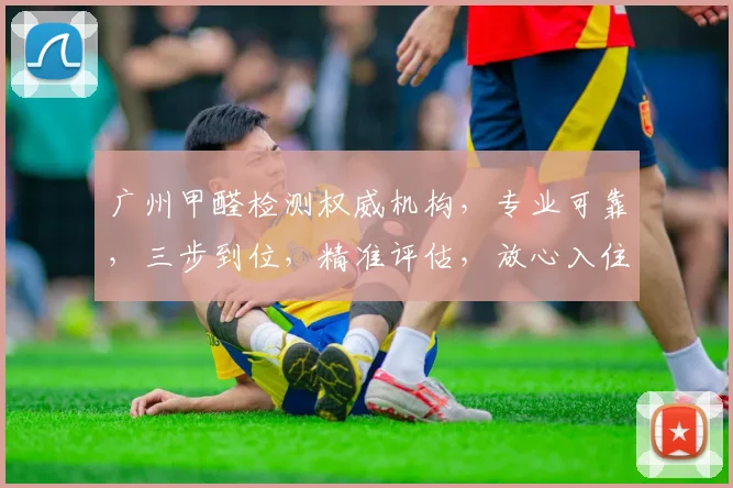 广州甲醛检测权威机构，专业可靠，三步到位，精准评估，放心入住，首选之选，服务至上。