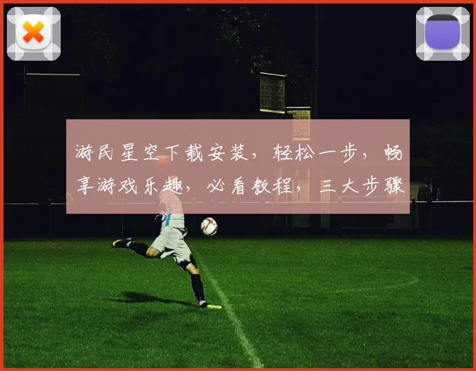 游民星空下载安装，轻松一步，畅享游戏乐趣，必看教程，三大步骤，快速上手