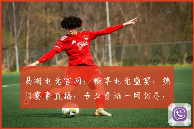 易游电竞官网，畅享电竞盛宴，热门赛事直播，专业资讯一网打尽，三大亮点不容错过，体验极致游戏乐趣