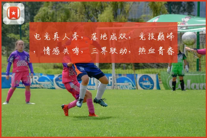 电竞真人秀，落地成双，竞技巅峰，情感共鸣，三界联动，热血青春，共赴盛宴